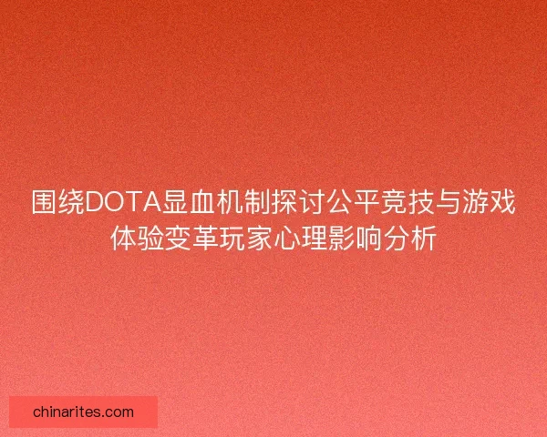 围绕DOTA显血机制探讨公平竞技与游戏体验变革玩家心理影响分析